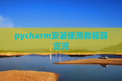 pycharm安装使用教程薛定谔